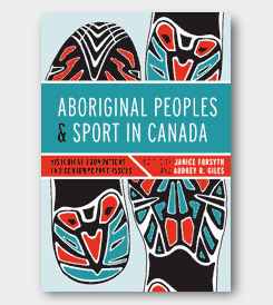 Aboriginal Peoples and Sport in Canada: Historical Foundations and Contemporary Issues